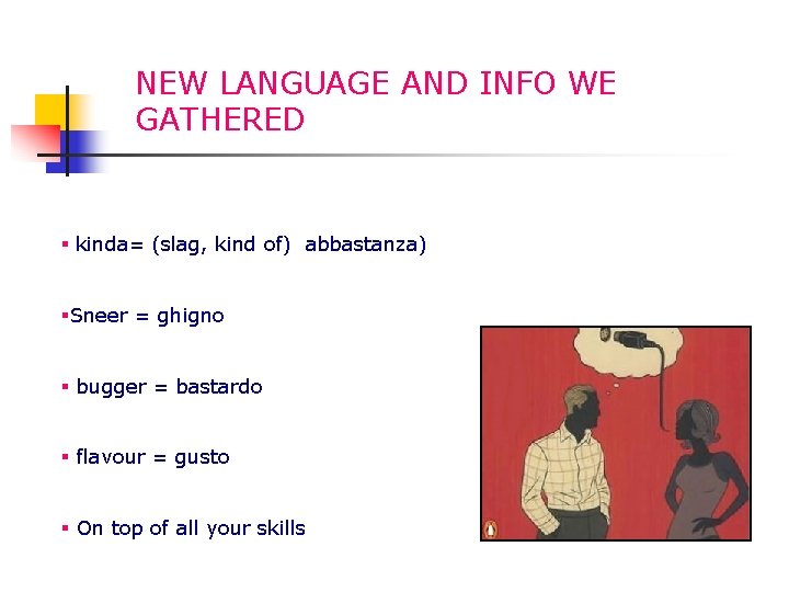 NEW LANGUAGE AND INFO WE GATHERED § kinda= (slag, kind of) abbastanza) §Sneer =