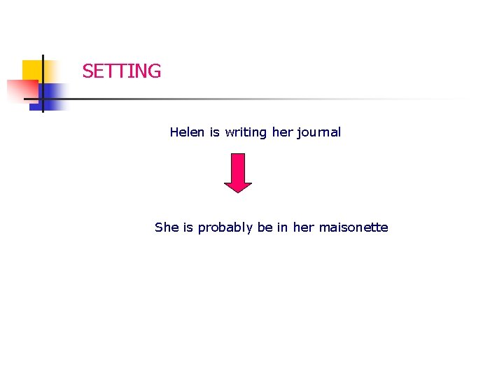 SETTING Helen is writing her journal She is probably be in her maisonette 