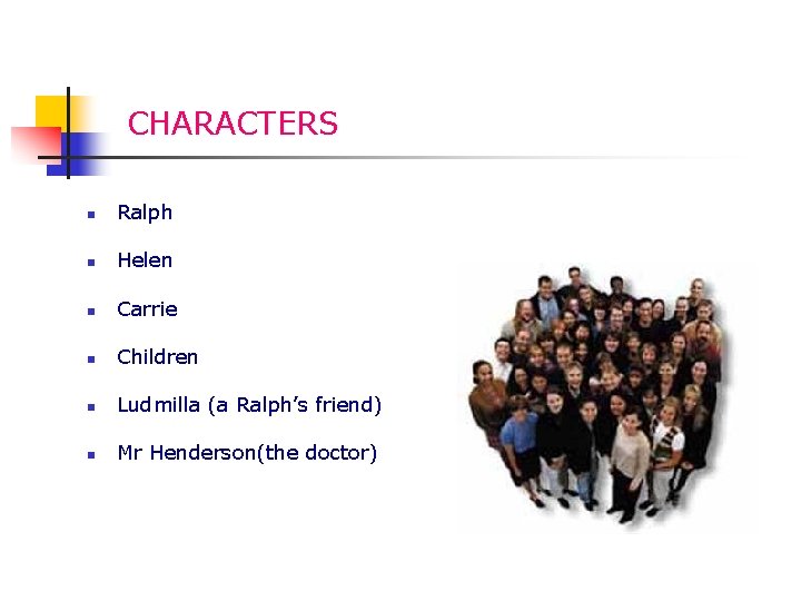 CHARACTERS n Ralph n Helen n Carrie n Children n Ludmilla (a Ralph’s friend)