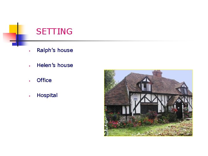 SETTING § Ralph’s house § Helen’s house § Office § Hospital 