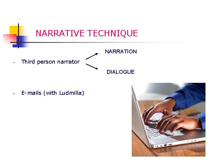 NARRATIVE TECHNIQUE NARRATION § Third person narrator DIALOGUE § E-mails (with Ludmilla) 