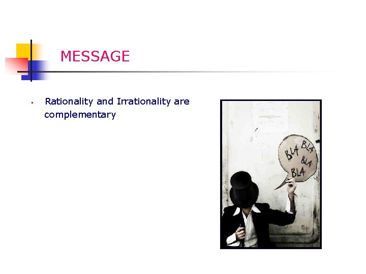 MESSAGE § Rationality and Irrationality are complementary 