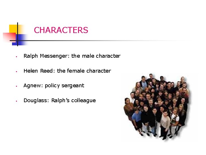 CHARACTERS § Ralph Messenger: the male character § Helen Reed: the female character §