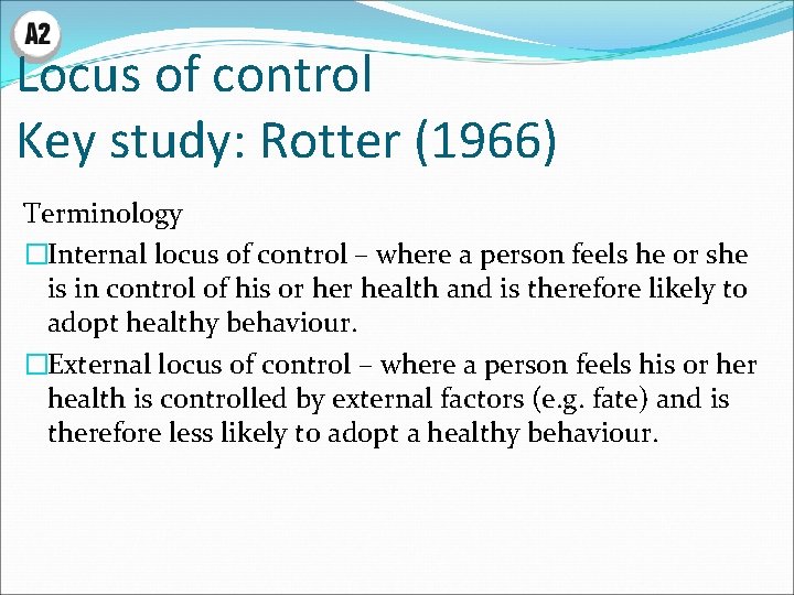 Locus of control Key study: Rotter (1966) Terminology �Internal locus of control – where