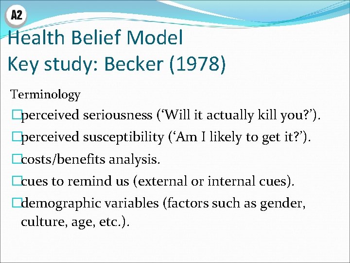 Health Belief Model Key study: Becker (1978) Terminology �perceived seriousness (‘Will it actually kill