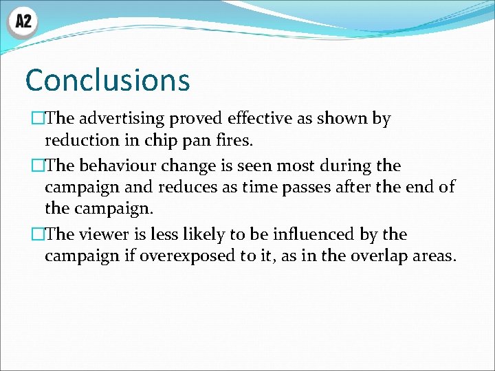 Conclusions �The advertising proved effective as shown by reduction in chip pan fires. �The