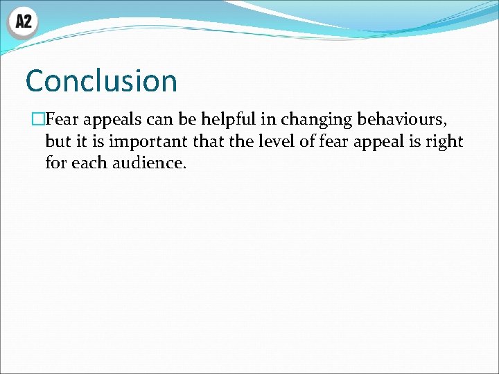 Conclusion �Fear appeals can be helpful in changing behaviours, but it is important that