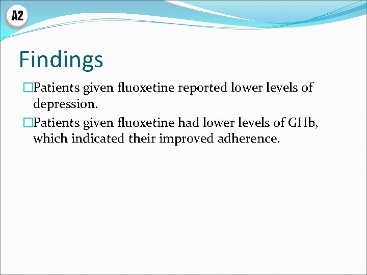 Findings �Patients given fluoxetine reported lower levels of depression. �Patients given fluoxetine had lower