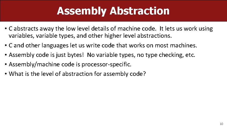 Assembly Abstraction • C abstracts away the low level details of machine code. It