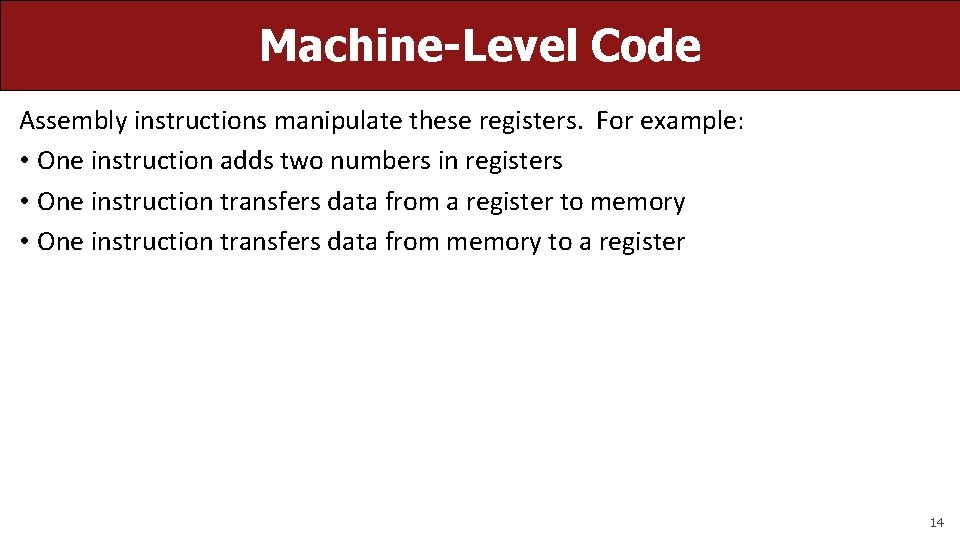 Machine-Level Code Assembly instructions manipulate these registers. For example: • One instruction adds two