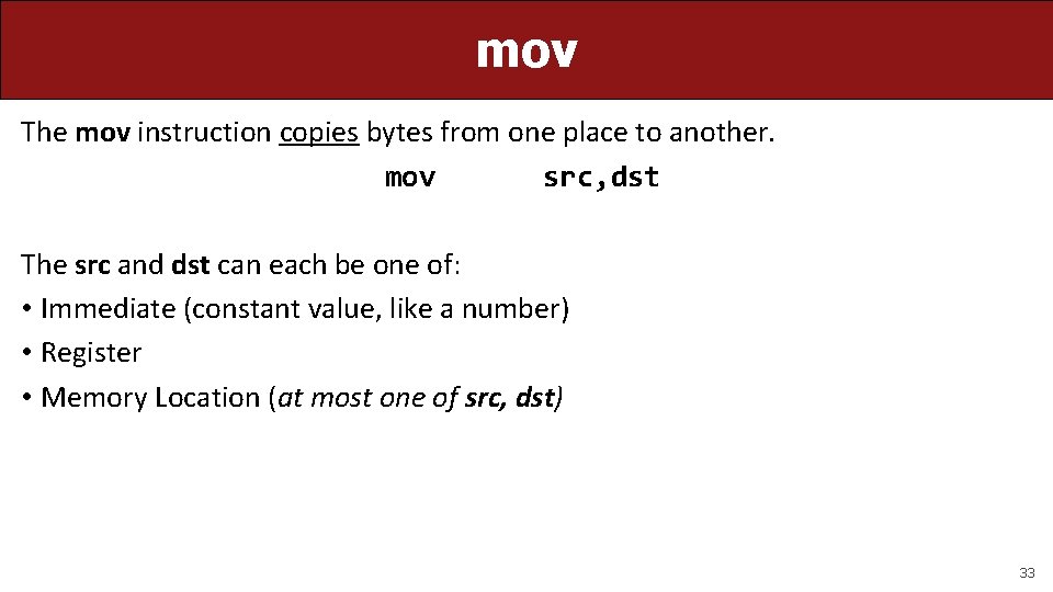 mov The mov instruction copies bytes from one place to another. mov src, dst