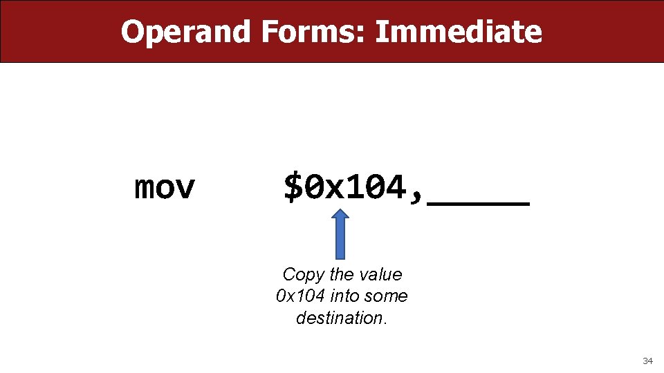 Operand Forms: Immediate mov $0 x 104, _____ Copy the value 0 x 104