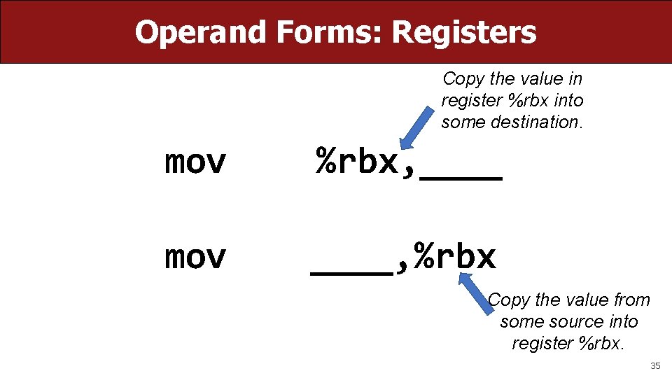 Operand Forms: Registers Copy the value in register %rbx into some destination. mov %rbx,