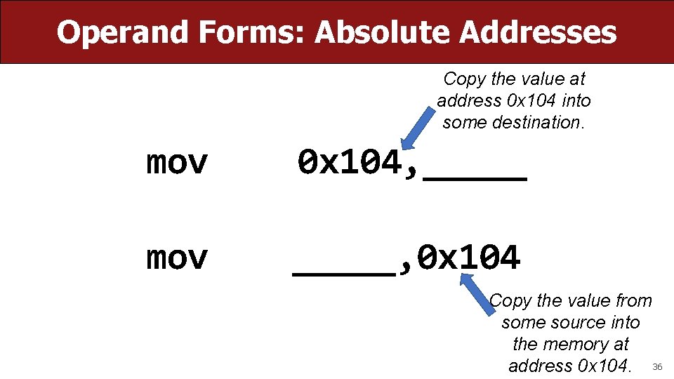 Operand Forms: Absolute Addresses Copy the value at address 0 x 104 into some