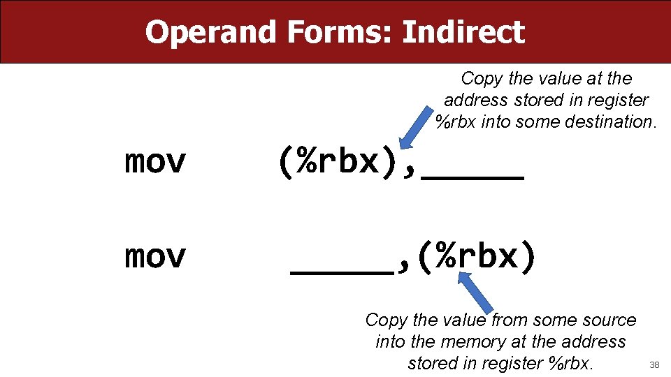 Operand Forms: Indirect Copy the value at the address stored in register %rbx into Operand Forms: Indirect Copy the value at the address stored in register %rbx into