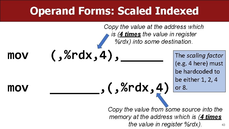 Operand Forms: Scaled Indexed Copy the value at the address which is (4 times