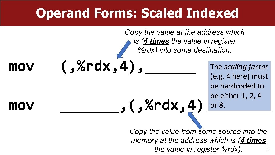 Operand Forms: Scaled Indexed Copy the value at the address which is (4 times Operand Forms: Scaled Indexed Copy the value at the address which is (4 times