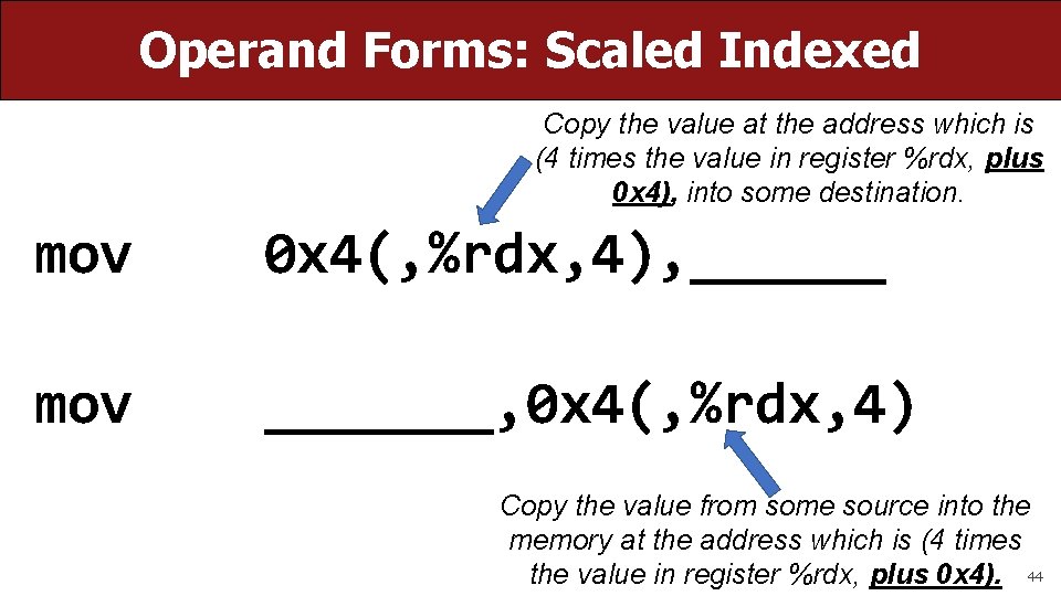 Operand Forms: Scaled Indexed Copy the value at the address which is (4 times