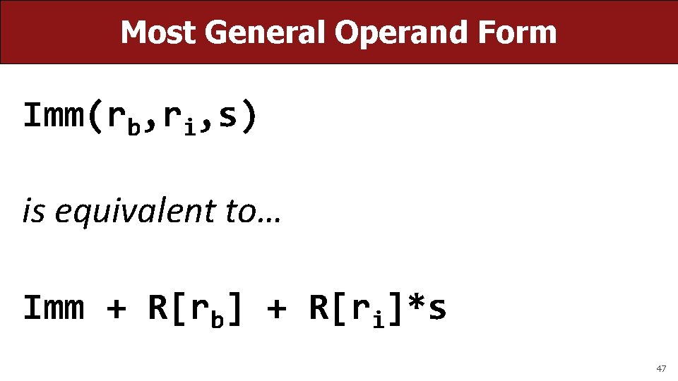Most General Operand Form Imm(rb, ri, s) is equivalent to… Imm + R[rb] +