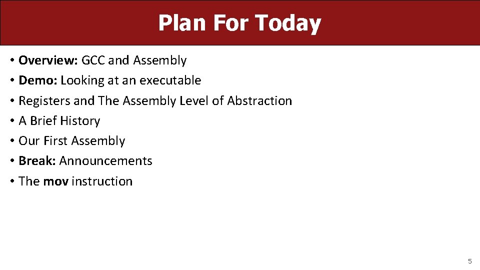 Plan For Today • Overview: GCC and Assembly • Demo: Looking at an executable