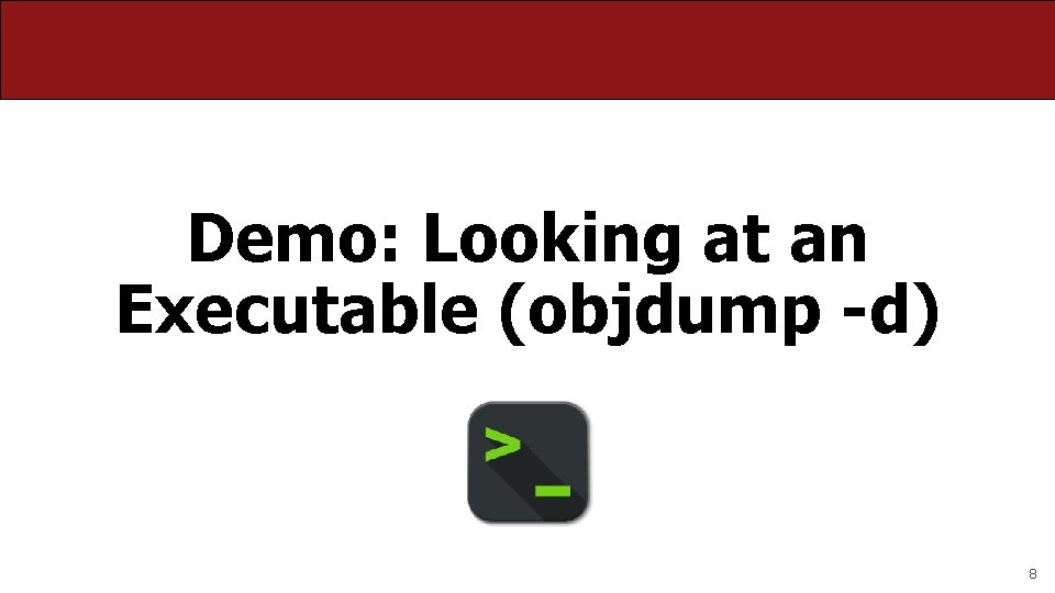 Demo: Looking at an Executable (objdump -d) 8 