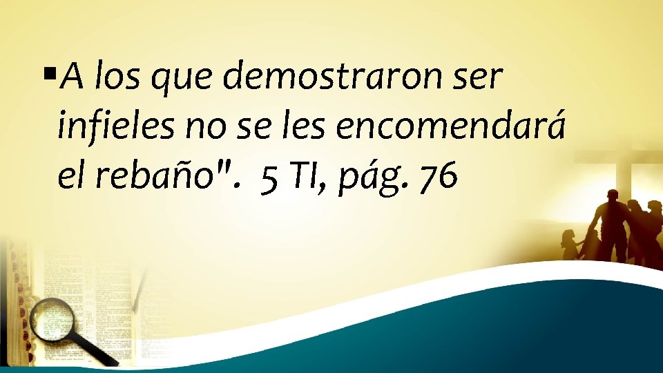 §A los que demostraron ser infieles no se les encomendará el rebaño". 5 TI,