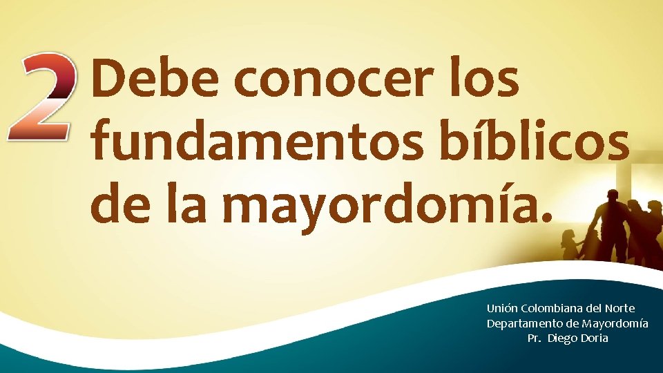 Debe conocer los fundamentos bíblicos de la mayordomía. Unión Colombiana del Norte Departamento de