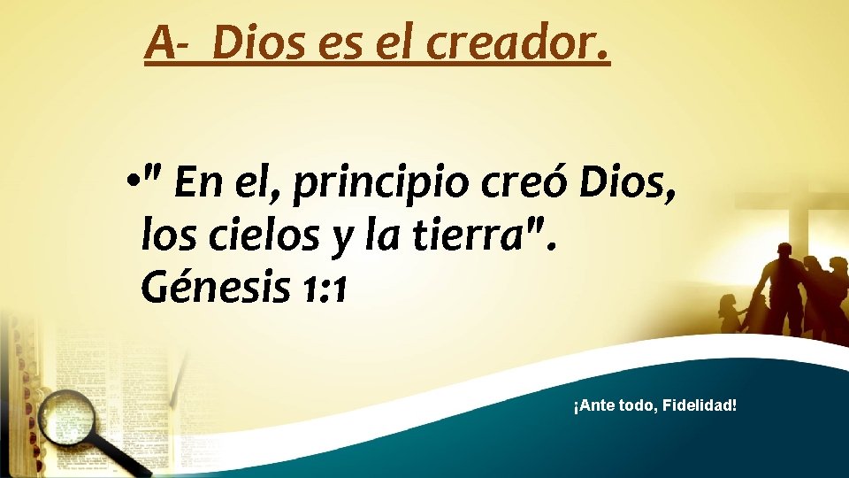 A- Dios es el creador. • " En el, principio creó Dios, los cielos