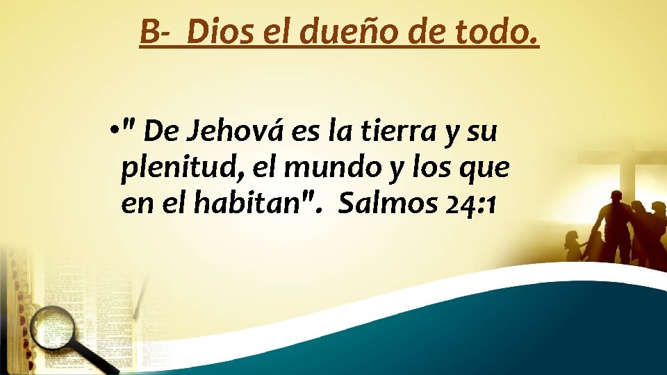 B- Dios el dueño de todo. • " De Jehová es la tierra y