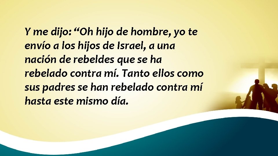 Y me dijo: “Oh hijo de hombre, yo te envío a los hijos de