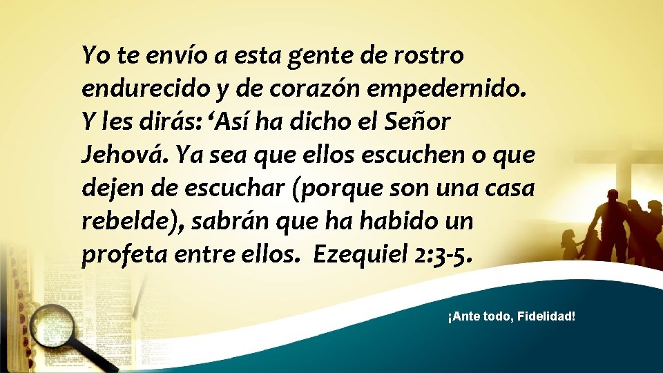 Yo te envío a esta gente de rostro endurecido y de corazón empedernido. Y