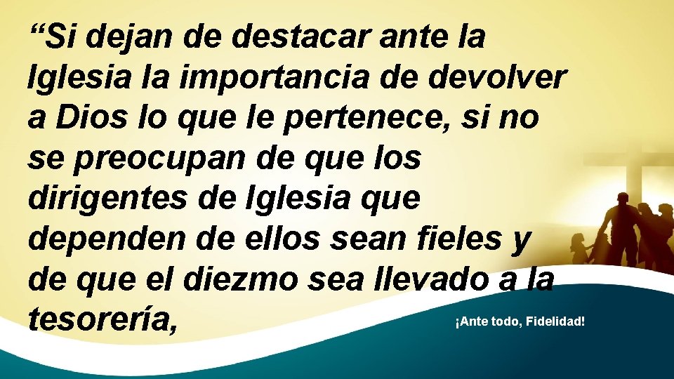 “Si dejan de destacar ante la Iglesia la importancia de devolver a Dios lo