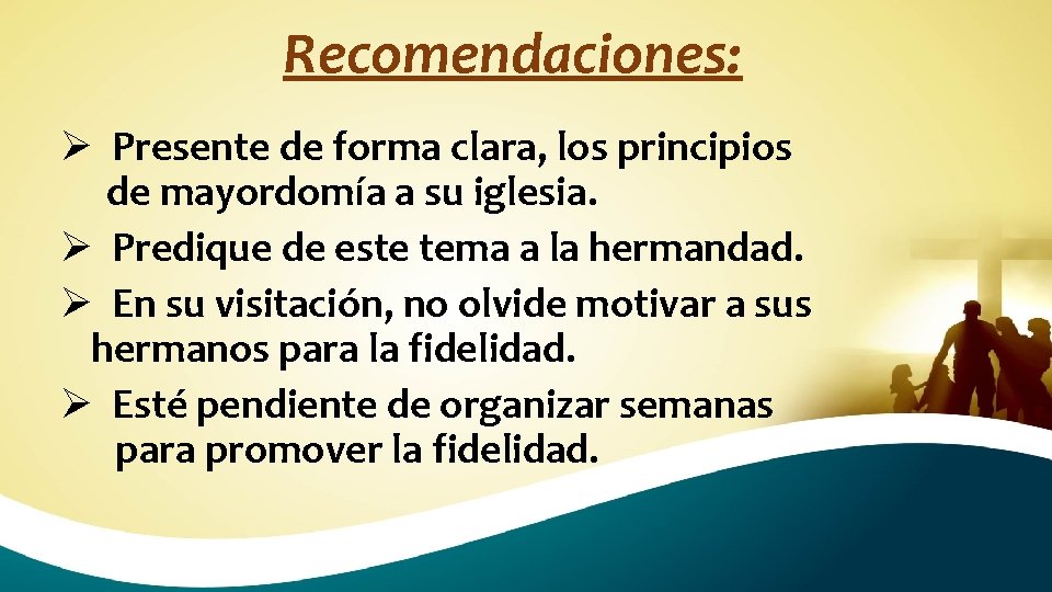 Recomendaciones: Ø Presente de forma clara, los principios de mayordomía a su iglesia. Ø