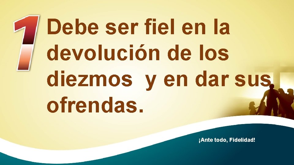 Debe ser fiel en la devolución de los diezmos y en dar sus ofrendas.