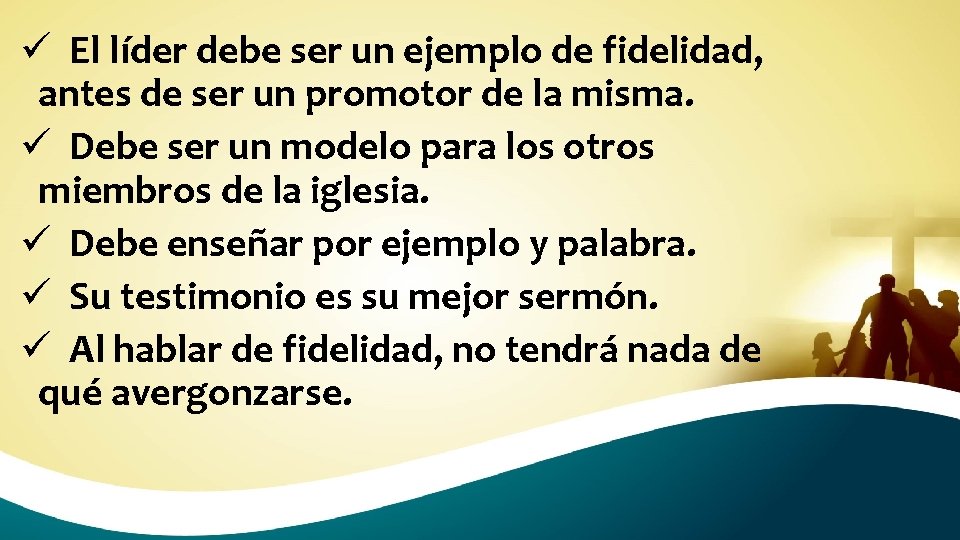 ü El líder debe ser un ejemplo de fidelidad, antes de ser un promotor