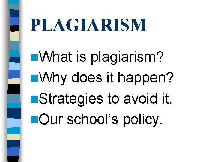 PLAGIARISM n. What is plagiarism? n. Why does it happen? n. Strategies to avoid