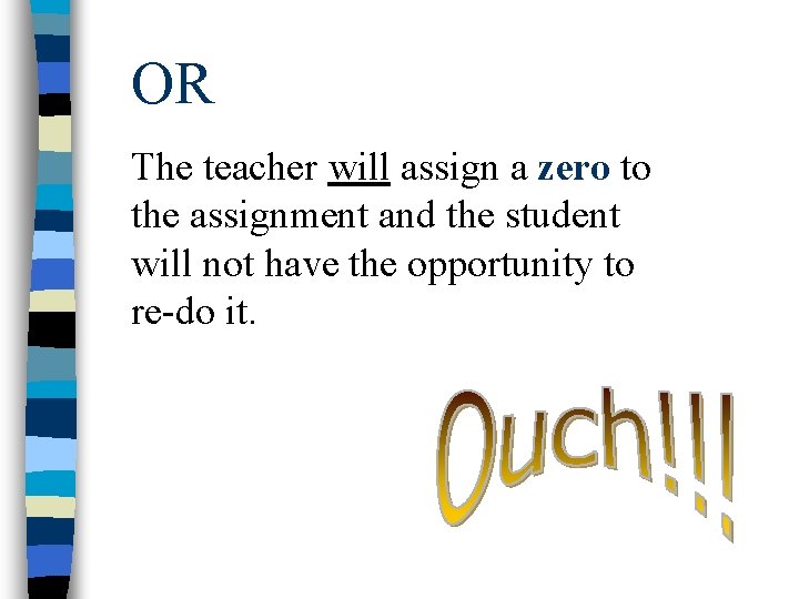 OR The teacher will assign a zero to the assignment and the student will