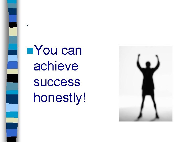 . n. You can achieve success honestly! 