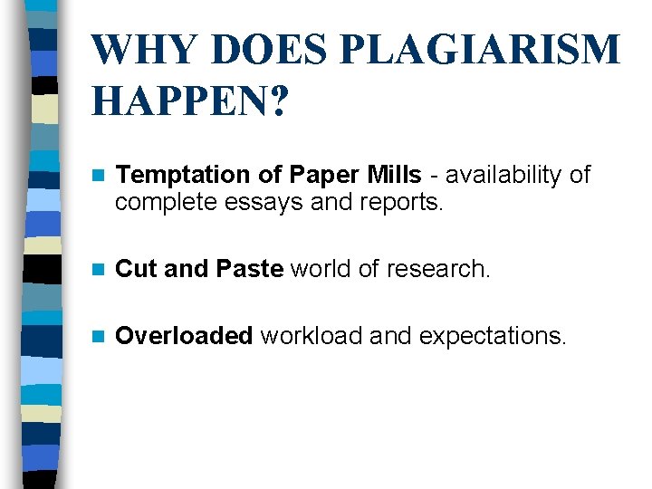 WHY DOES PLAGIARISM HAPPEN? n Temptation of Paper Mills - availability of complete essays