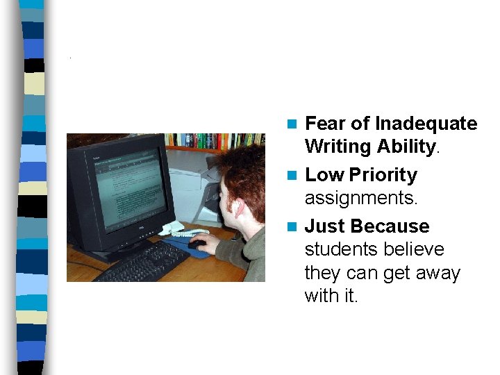 . Fear of Inadequate Writing Ability. n Low Priority assignments. n Just Because students