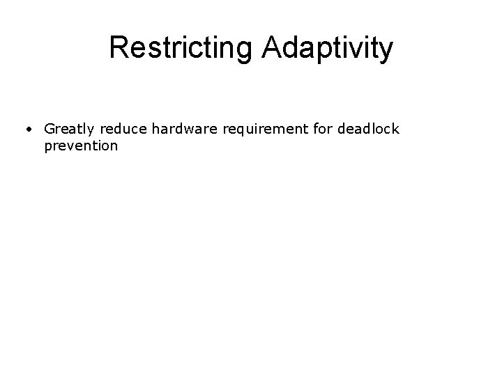 Restricting Adaptivity • Greatly reduce hardware requirement for deadlock prevention 