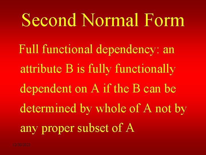 Second Normal Form Full functional dependency: an attribute B is fully functionally dependent on