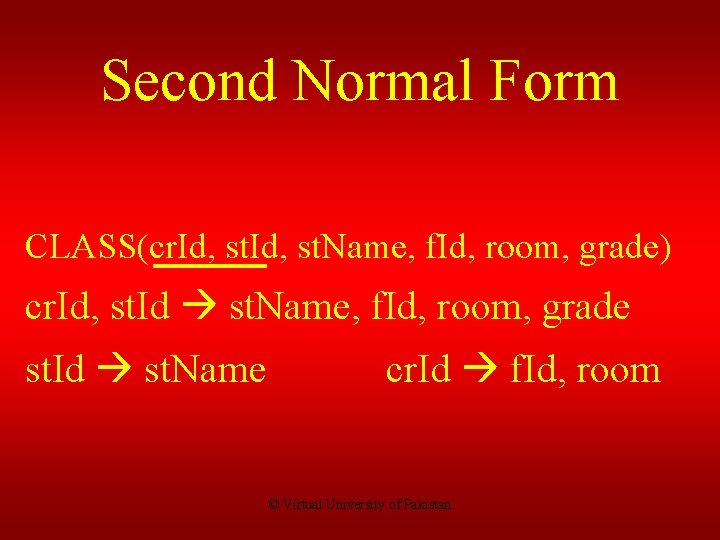 Second Normal Form CLASS(cr. Id, st. Name, f. Id, room, grade) cr. Id, st.