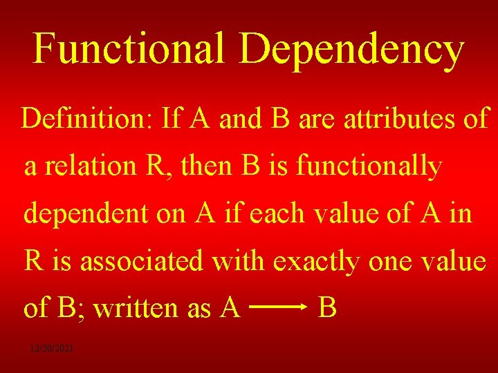 Functional Dependency Definition: If A and B are attributes of a relation R, then