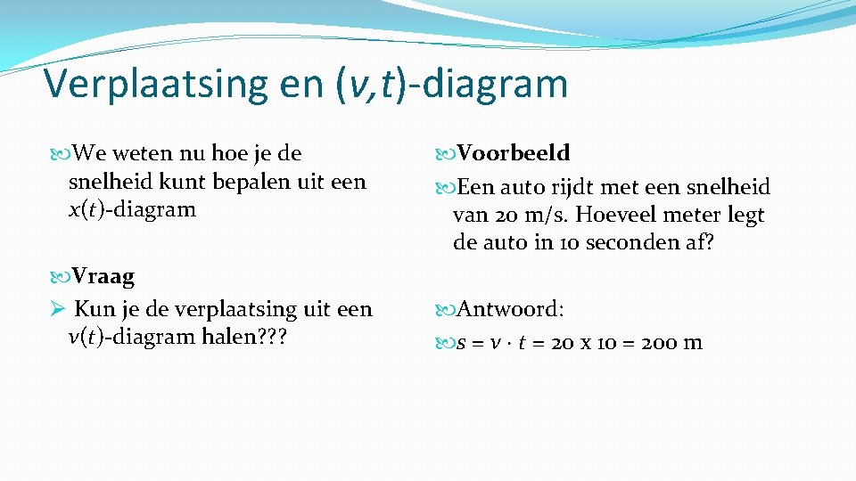 Verplaatsing en (v, t)-diagram We weten nu hoe je de snelheid kunt bepalen uit