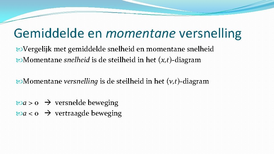 Gemiddelde en momentane versnelling Vergelijk met gemiddelde snelheid en momentane snelheid Momentane snelheid is