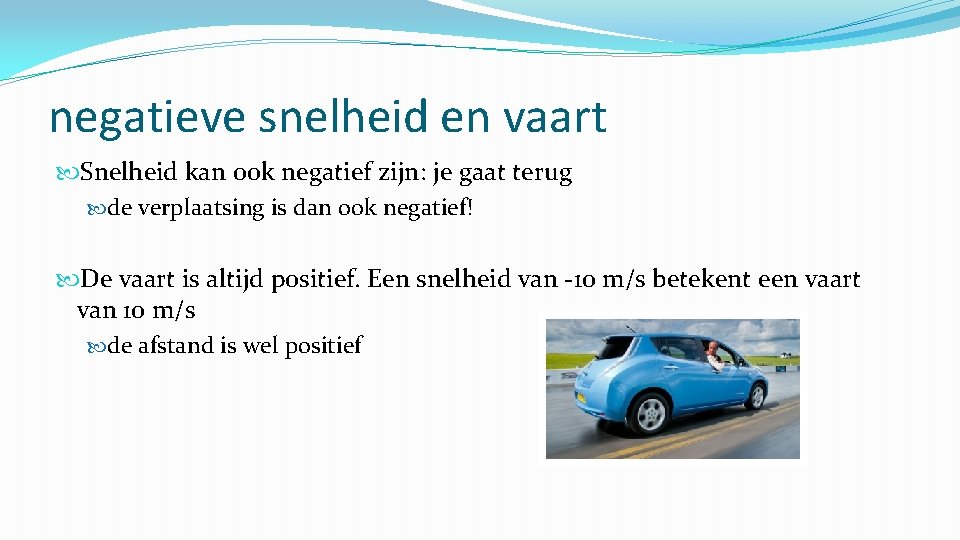 negatieve snelheid en vaart Snelheid kan ook negatief zijn: je gaat terug de verplaatsing