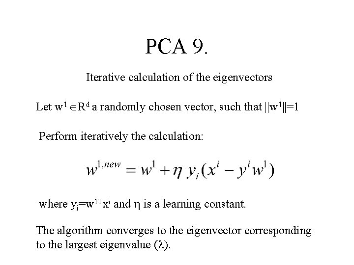 PCA 9. Iterative calculation of the eigenvectors Let w 1 Rd a randomly chosen