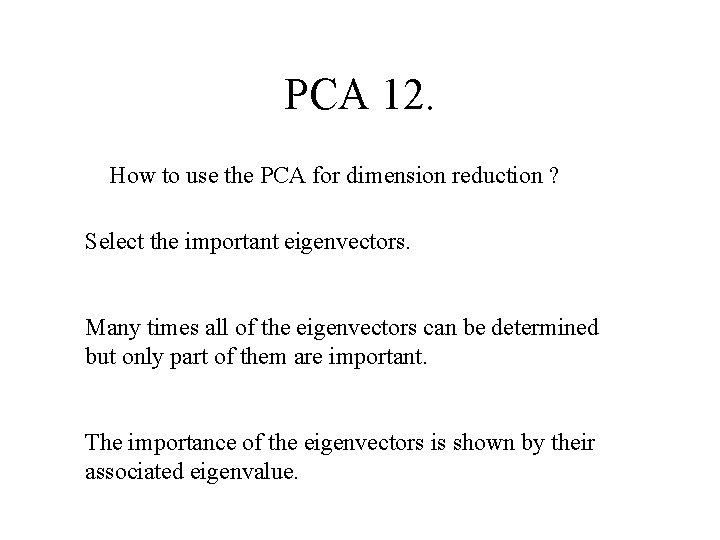PCA 12. How to use the PCA for dimension reduction ? Select the important