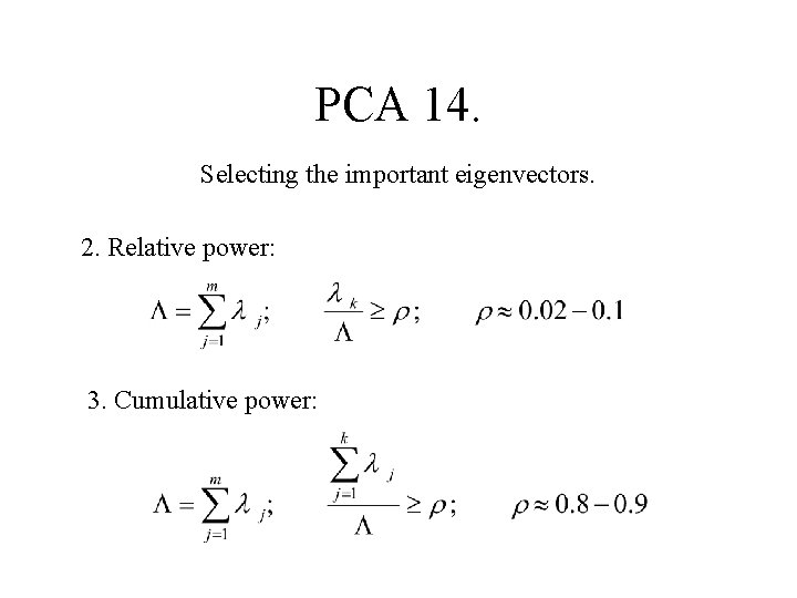 PCA 14. Selecting the important eigenvectors. 2. Relative power: 3. Cumulative power: 